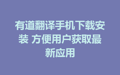 有道翻译手机下载安装 方便用户获取最新应用