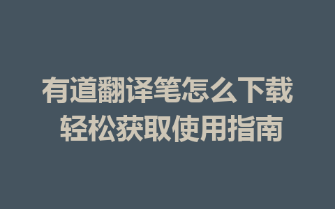 有道翻译笔怎么下载 轻松获取使用指南