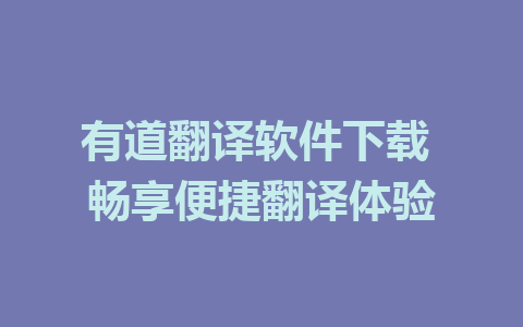 有道翻译软件下载 畅享便捷翻译体验