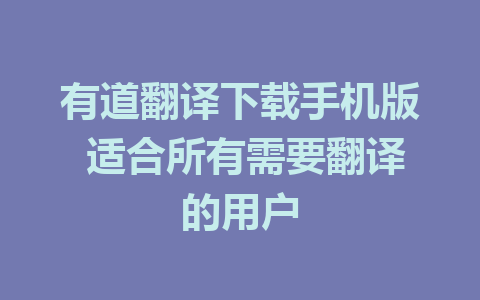 有道翻译下载手机版 适合所有需要翻译的用户