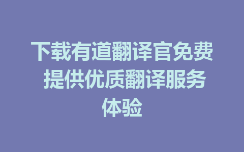 下载有道翻译官免费 提供优质翻译服务体验