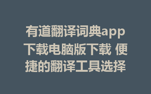 有道翻译词典app下载电脑版下载 便捷的翻译工具选择