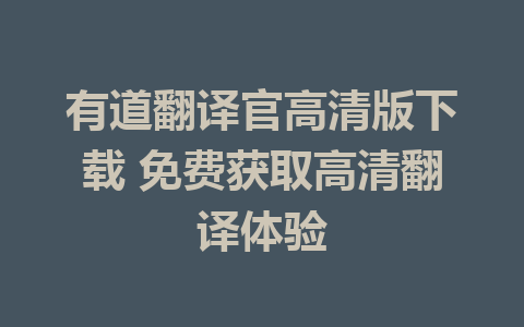 有道翻译官高清版下载 免费获取高清翻译体验