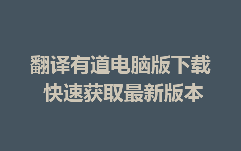 翻译有道电脑版下载 快速获取最新版本