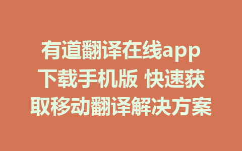 有道翻译在线app下载手机版 快速获取移动翻译解决方案