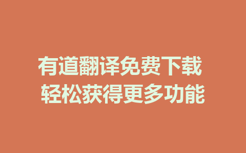 有道翻译免费下载 轻松获得更多功能