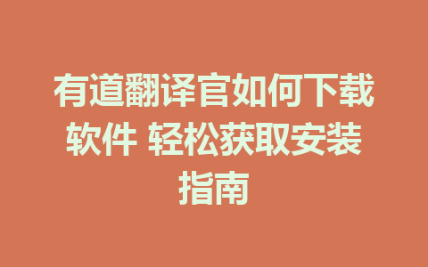 有道翻译官如何下载软件 轻松获取安装指南