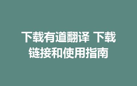 下载有道翻译 下载链接和使用指南