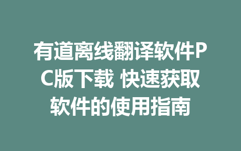 有道离线翻译软件PC版下载 快速获取软件的使用指南